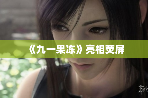 《九一果冻》亮相荧屏