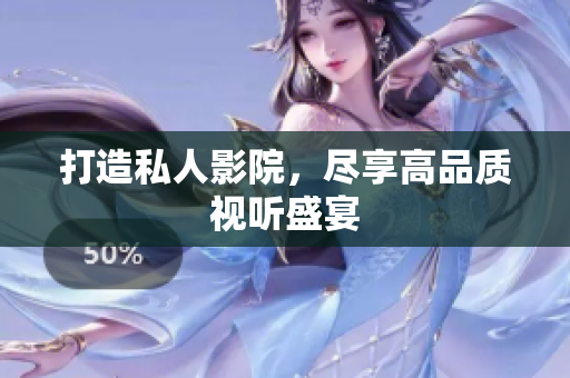 打造私人影院，尽享高品质视听盛宴