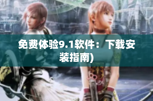 免费体验9.1软件：下载安装指南)