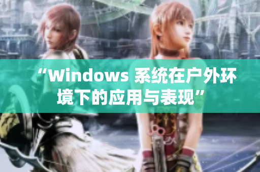 “Windows 系统在户外环境下的应用与表现”