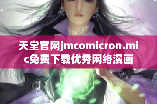 天堂官网jmcomicron.mic免费下载优秀网络漫画