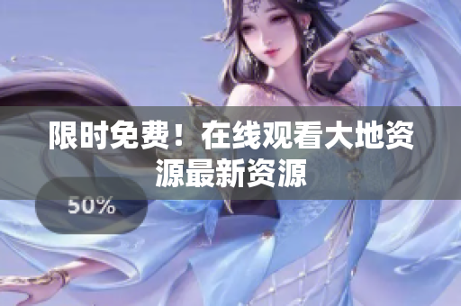 限时免费！在线观看大地资源最新资源