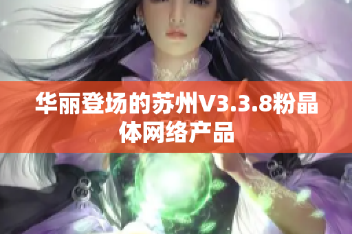 华丽登场的苏州V3.3.8粉晶体网络产品