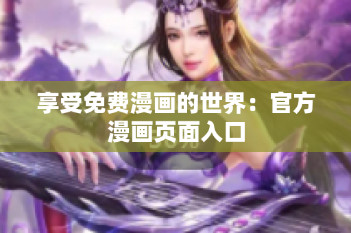 享受免费漫画的世界：官方漫画页面入口