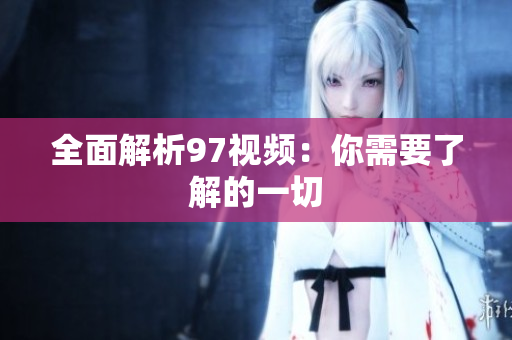 全面解析97视频：你需要了解的一切