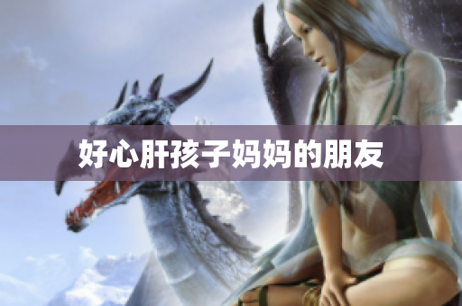 好心肝孩子妈妈的朋友