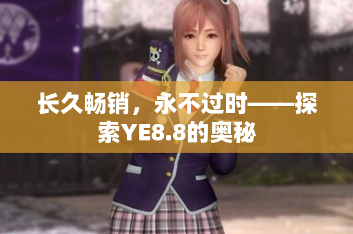 长久畅销，永不过时——探索YE8.8的奥秘