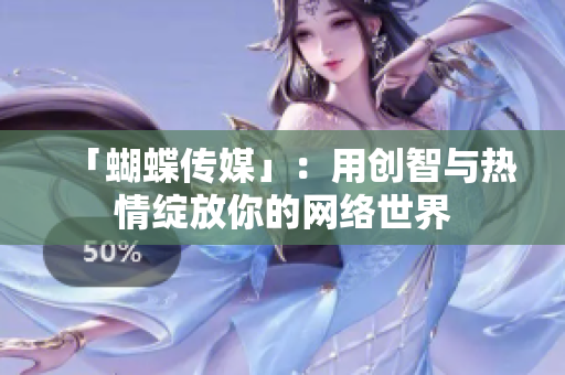 「蝴蝶传媒」：用创智与热情绽放你的网络世界