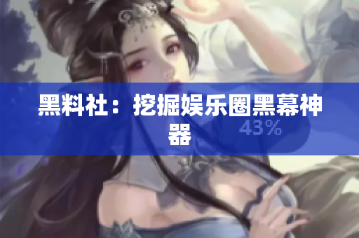 黑料社：挖掘娱乐圈黑幕神器