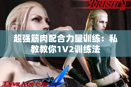 超强筋肉配合力量训练：私教教你1V2训练法