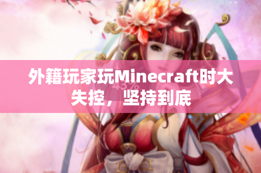 外籍玩家玩Minecraft时大失控，坚持到底