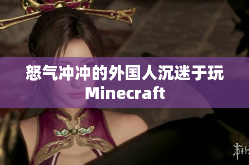 怒气冲冲的外国人沉迷于玩Minecraft