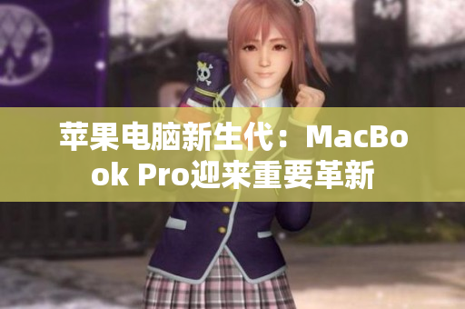 苹果电脑新生代：MacBook Pro迎来重要革新
