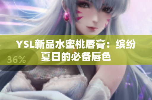 YSL新品水蜜桃唇膏：缤纷夏日的必备唇色