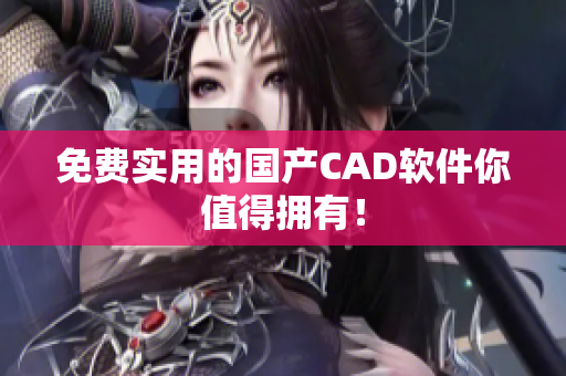 免费实用的国产CAD软件你值得拥有！