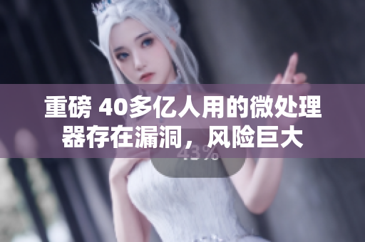 重磅 40多亿人用的微处理器存在漏洞，风险巨大
