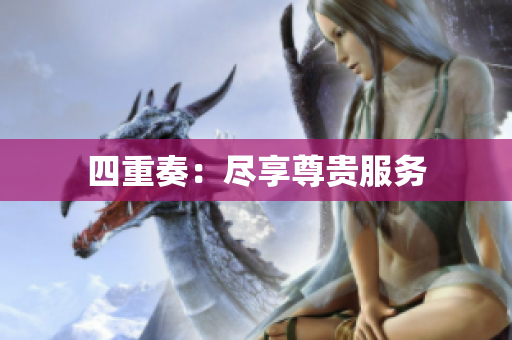 四重奏：尽享尊贵服务