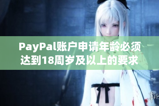 PayPal账户申请年龄必须达到18周岁及以上的要求