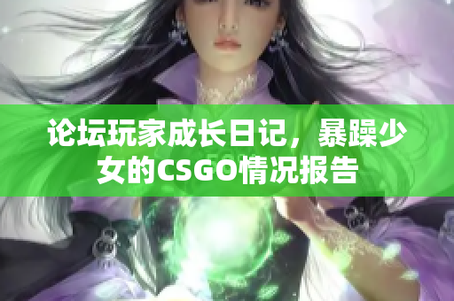 论坛玩家成长日记，暴躁少女的CSGO情况报告