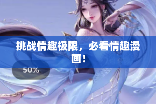 挑战情趣极限，必看情趣漫画！