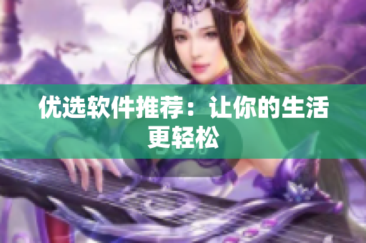 优选软件推荐：让你的生活更轻松