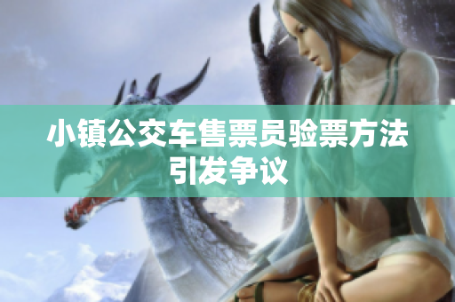 小镇公交车售票员验票方法引发争议
