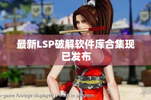 最新LSP破解软件库合集现已发布