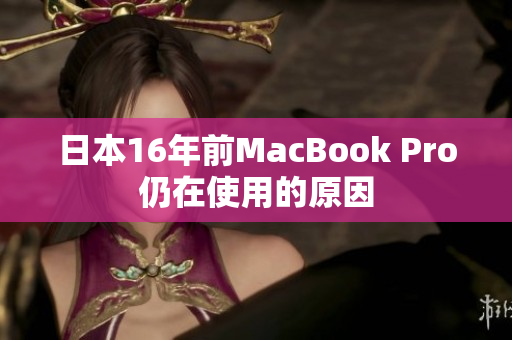 日本16年前MacBook Pro仍在使用的原因