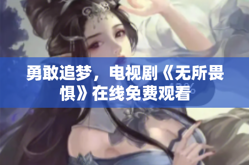 勇敢追梦，电视剧《无所畏惧》在线免费观看