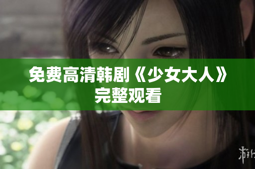 免费高清韩剧《少女大人》完整观看