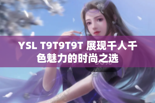 YSL T9T9T9T 展现千人千色魅力的时尚之选