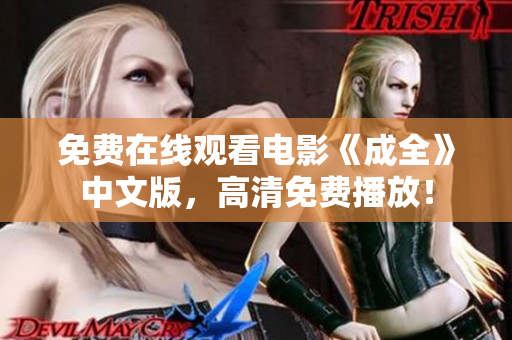 免费在线观看电影《成全》中文版，高清免费播放！