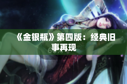《金银瓶》第四版：经典旧事再现