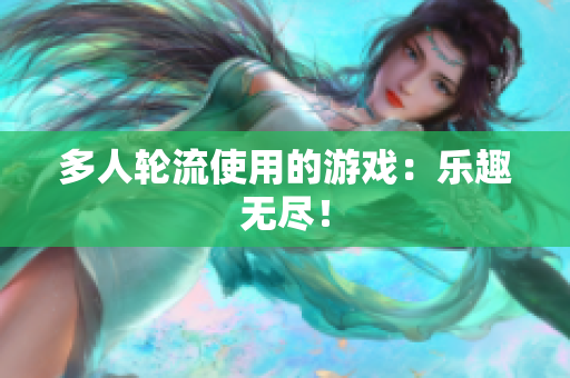 多人轮流使用的游戏：乐趣无尽！