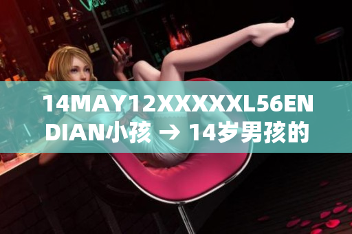 14MAY12XXXXXL56ENDIAN小孩 → 14岁男孩的不寻常故事