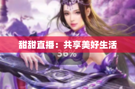 甜甜直播：共享美好生活