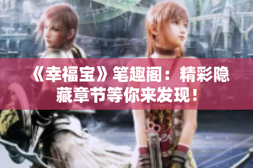 《幸福宝》笔趣阁：精彩隐藏章节等你来发现！