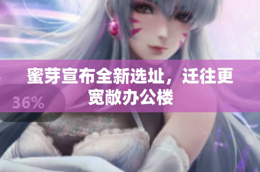 蜜芽宣布全新选址，迁往更宽敞办公楼