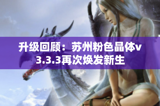 升级回顾：苏州粉色晶体v3.3.3再次焕发新生