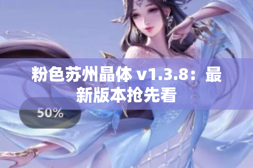粉色苏州晶体 v1.3.8：最新版本抢先看