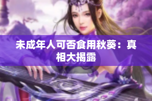 未成年人可否食用秋葵：真相大揭露