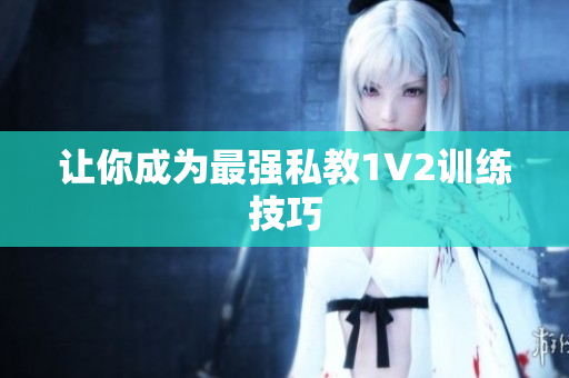 让你成为最强私教1V2训练技巧