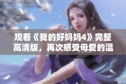 观看《我的好妈妈4》完整高清版，再次感受母爱的温暖