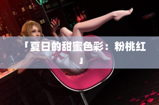 「夏日的甜蜜色彩：粉桃红」