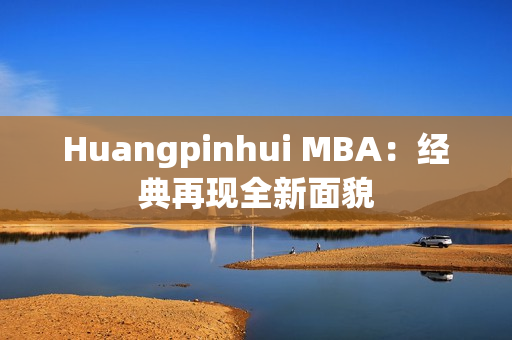 Huangpinhui MBA：经典再现全新面貌