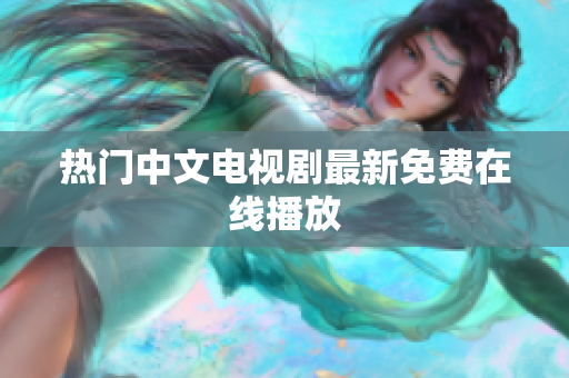 热门中文电视剧最新免费在线播放