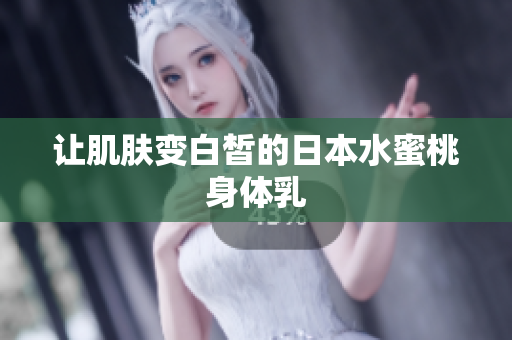 让肌肤变白皙的日本水蜜桃身体乳