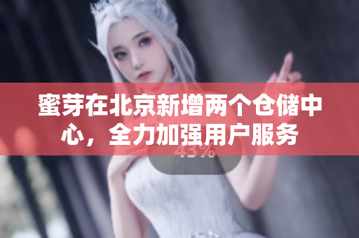 蜜芽在北京新增两个仓储中心，全力加强用户服务