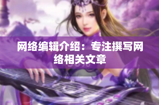 网络编辑介绍：专注撰写网络相关文章
