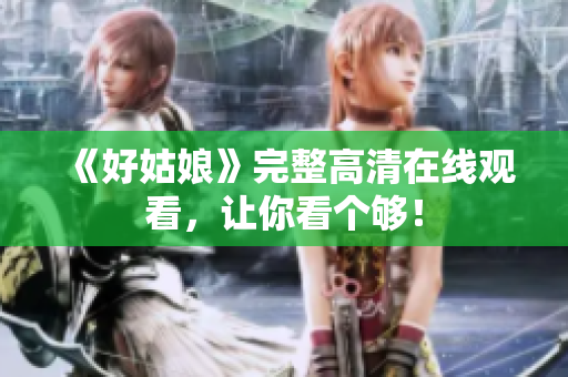《好姑娘》完整高清在线观看，让你看个够！